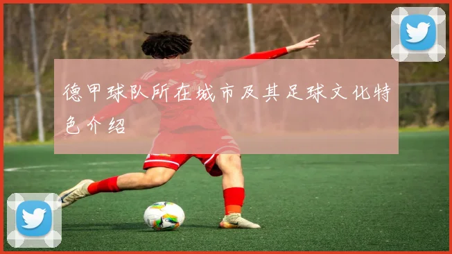 德甲球队所在城市及其足球文化特色介绍