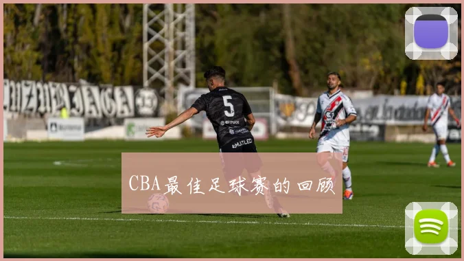CBA最佳足球赛的回顾
