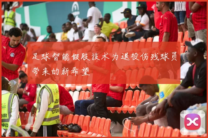 足球智能假肢技术为退役伤残球员带来的新希望